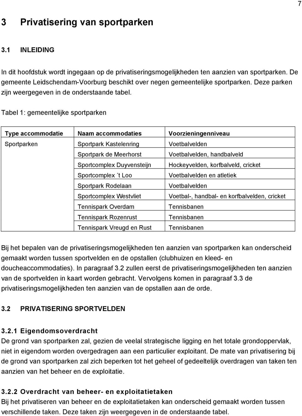 Tabel 1: gemeentelijke sportparken Type accommodatie Naam accommodaties Voorzieningenniveau Sportparken Sportpark Kastelenring Sportpark de Meerhorst Sportcomplex Duyvensteijn Sportcomplex t Loo