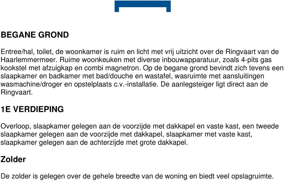 Op de begane grond bevindt zich tevens een slaapkamer en badkamer met bad/douche en wastafel, wasruimte met aansluitingen wasmachine/droger en opstelplaats c.v.installatie.