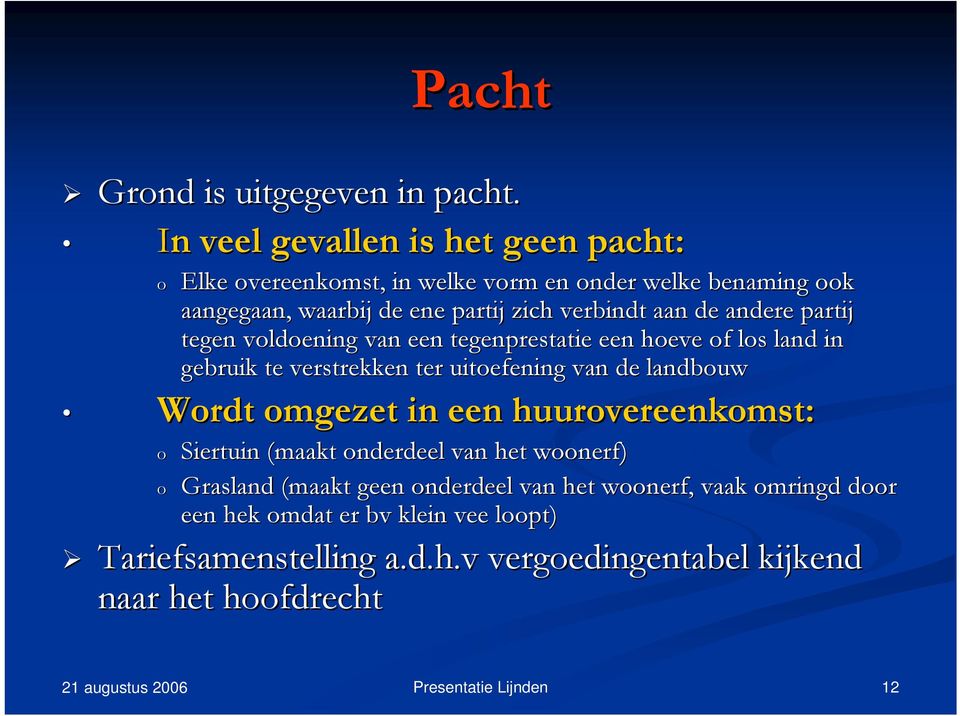 aan de andere partij tegen voldoening van een tegenprestatie een hoeve of los land in gebruik te verstrekken ter uitoefening van de landbouw Wordt