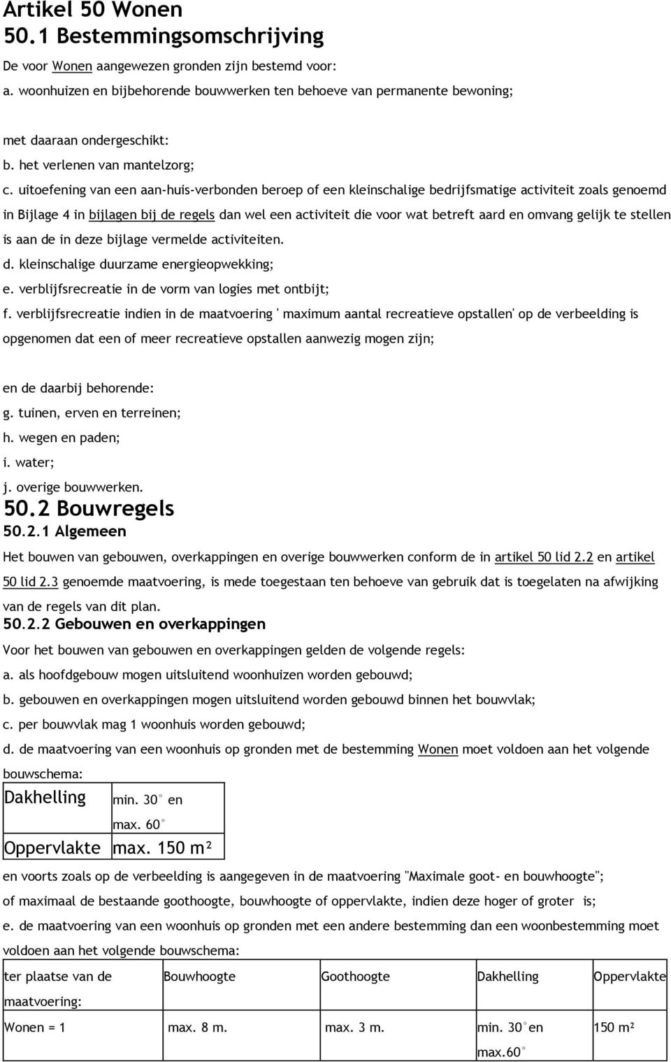 uitoefening van een aan-huis-verbonden beroep of een kleinschalige bedrijfsmatige activiteit zoals genoemd in Bijlage 4 in bijlagen bij de regels dan wel een activiteit die voor wat betreft aard en