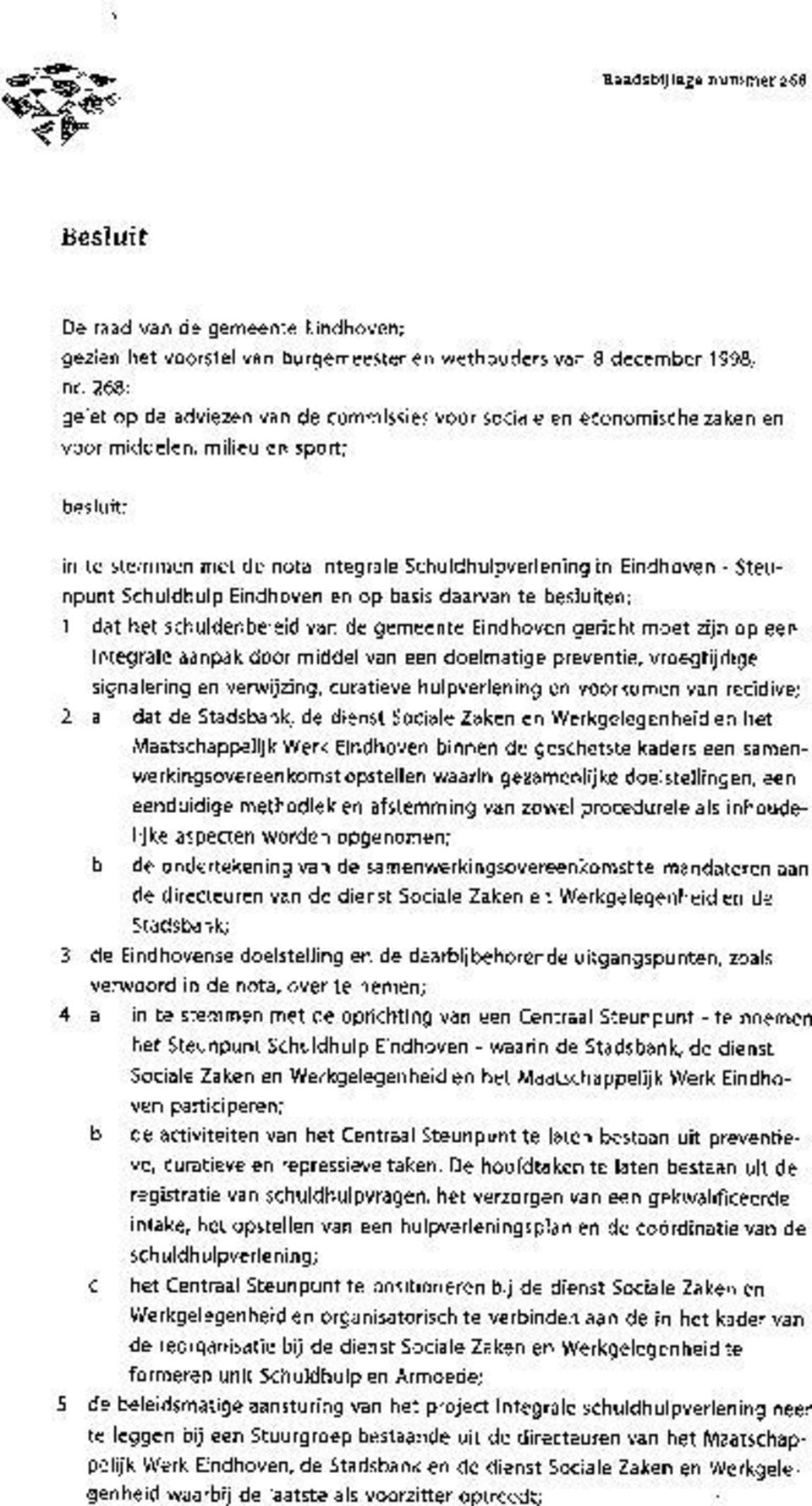 Steunpunt Schuldhulp Eindhoven en op basis daarvan te besluiten: 1 dat het schuldenbeleid van de gemeente Eindhoven gericht moet zijn op een integrale aanpak door middel van een doelmatige preventie,