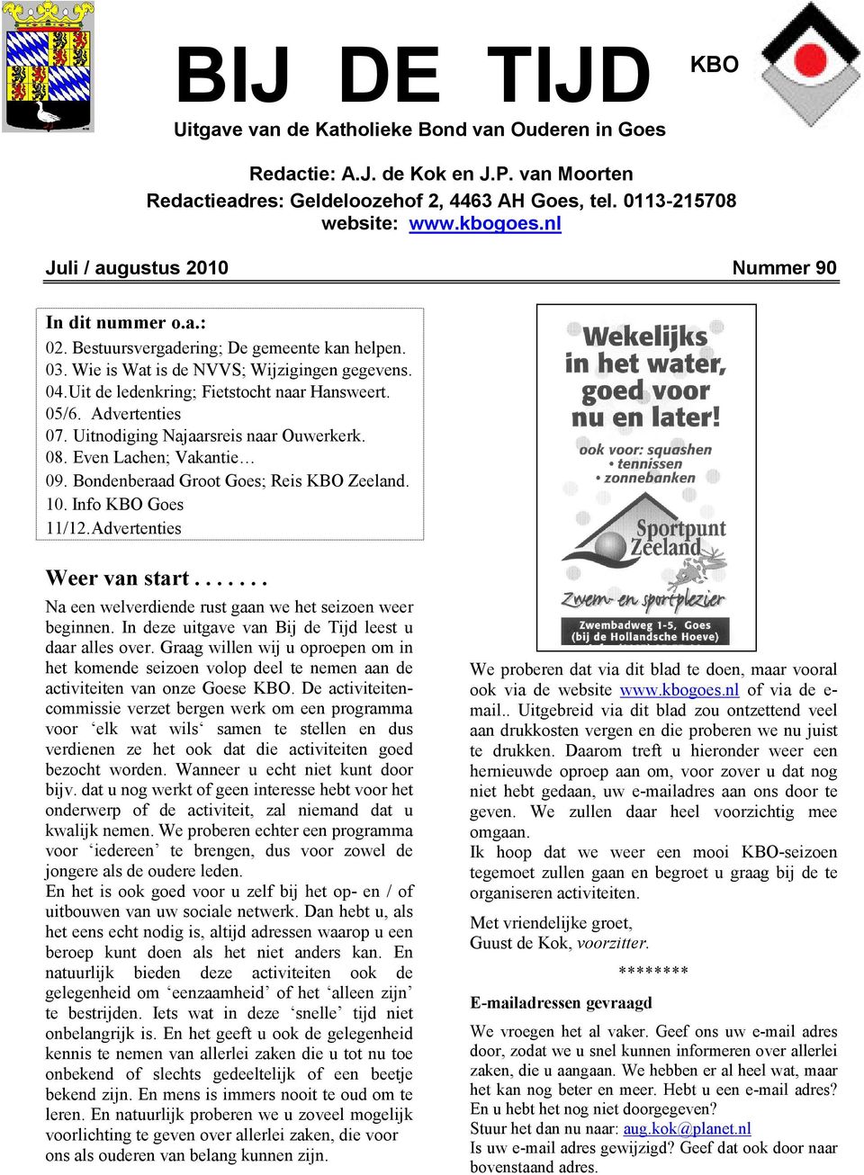 Uit de ledenkring; Fietstocht naar Hansweert. 05/6. Advertenties 07. Uitnodiging Najaarsreis naar Ouwerkerk. 08. Even Lachen; Vakantie 09. Bondenberaad Groot Goes; Reis KBO Zeeland. 10.