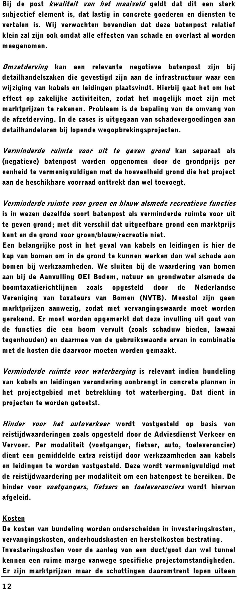 Omzetderving kan een relevante negatieve batenpost zijn bij detailhandelszaken die gevestigd zijn aan de infrastructuur waar een wijziging van kabels en leidingen plaatsvindt.