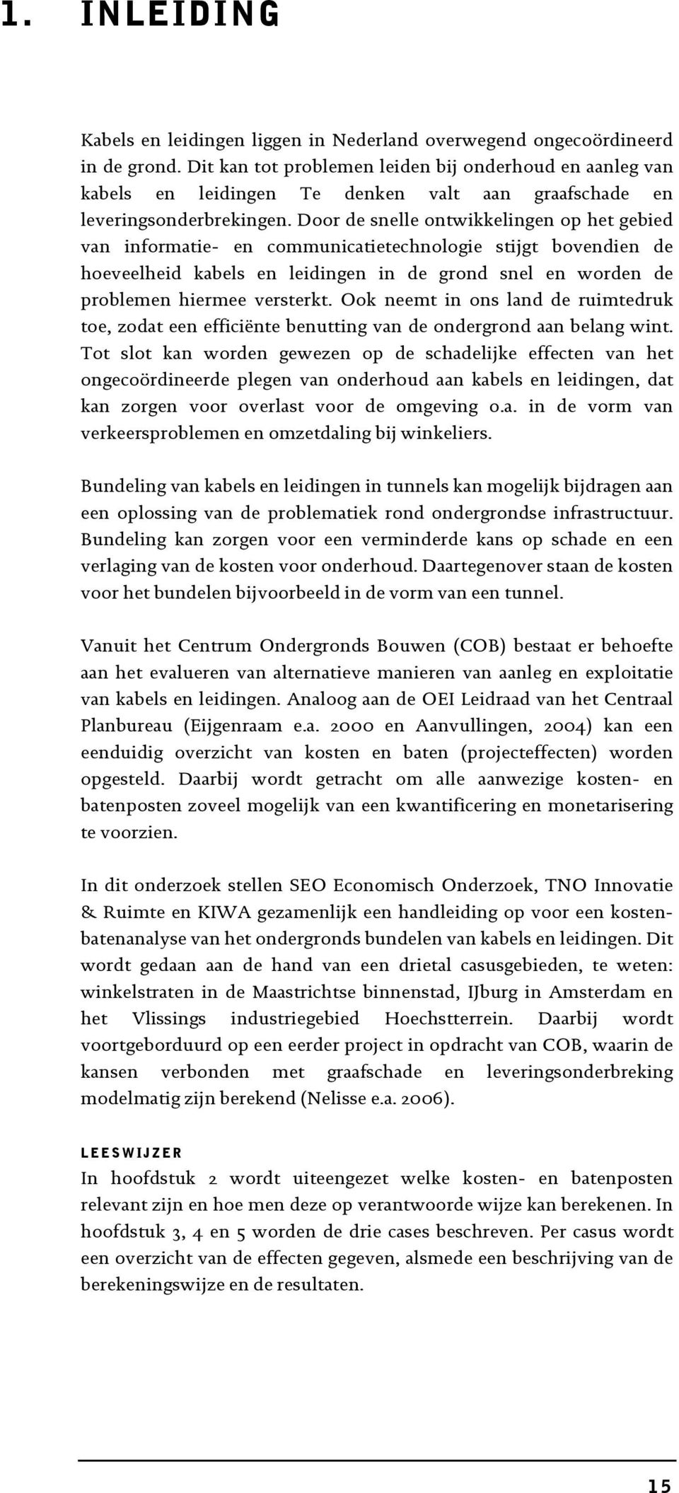 Door de snelle ontwikkelingen op het gebied van informatie- en communicatietechnologie stijgt bovendien de hoeveelheid kabels en leidingen in de grond snel en worden de problemen hiermee versterkt.