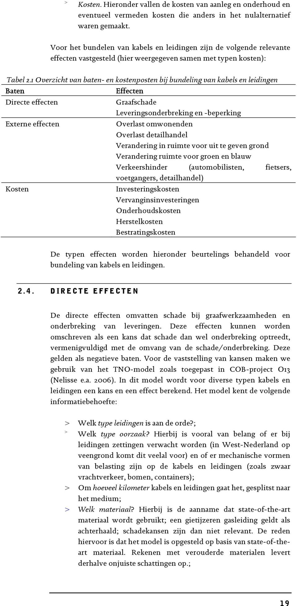 1 Overzicht van baten- en kostenposten bij bundeling van kabels en leidingen Baten Effecten Directe effecten Graafschade Leveringsonderbreking en -beperking Externe effecten Overlast omwonenden