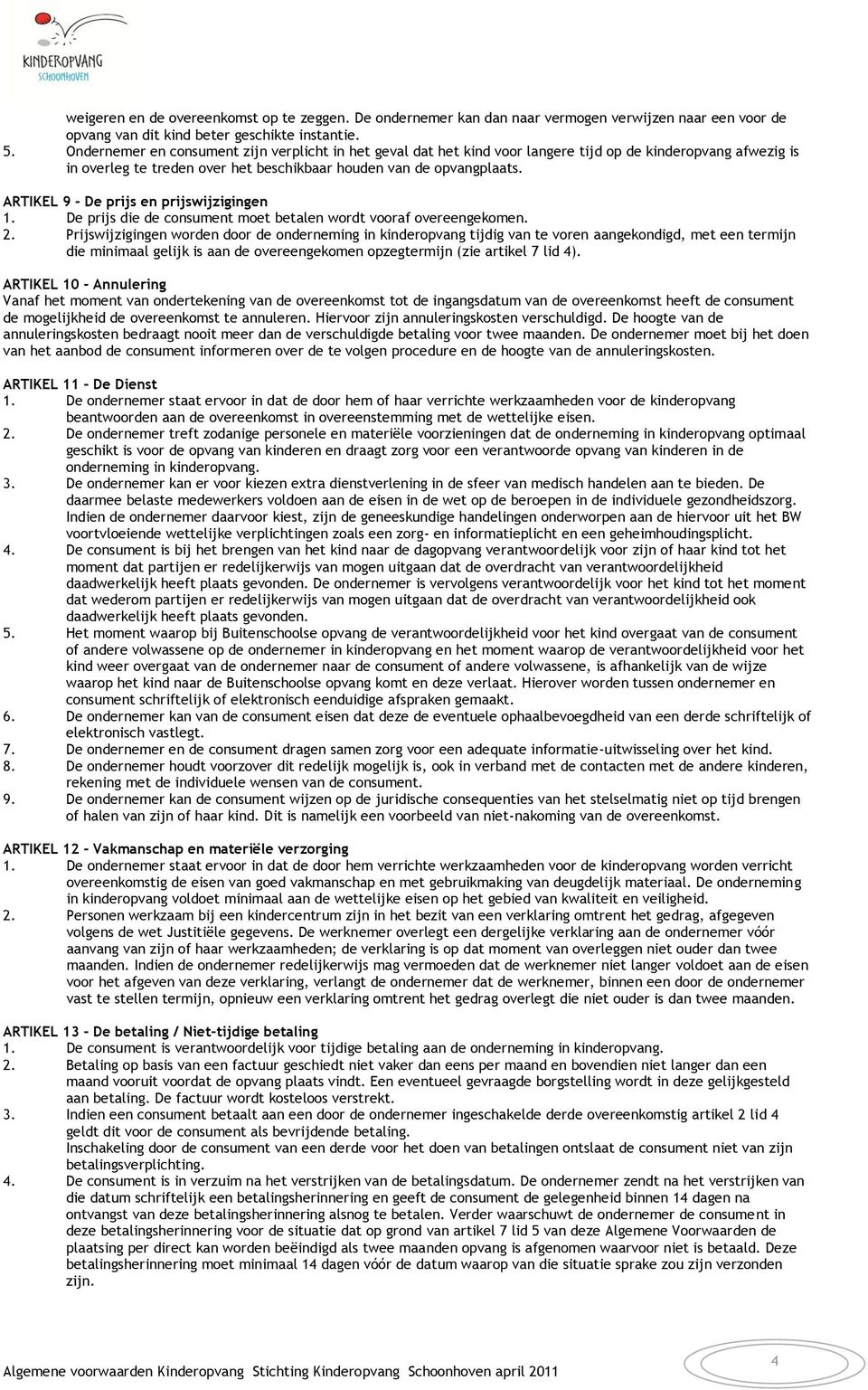 ARTIKEL 9 - De prijs en prijswijzigingen 1. De prijs die de consument moet betalen wordt vooraf overeengekomen. 2.