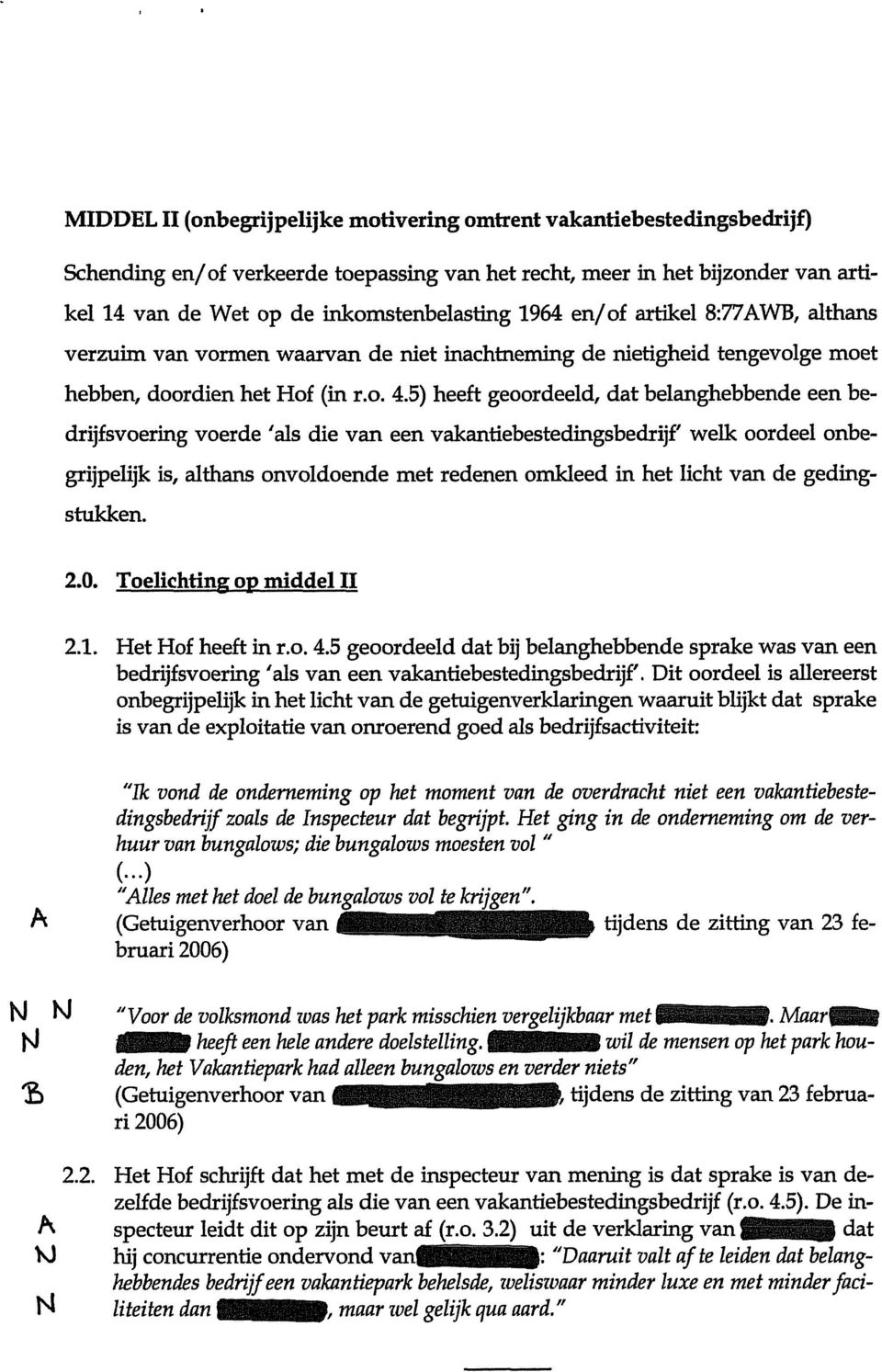 5) heeft geoordeeld, dat belanghebbende een bedrijfsvoering voerde 'als die van een vakantiebestedingsbedrijf' welk oordeel onbegrijpelijk is, althans onvoldoende met redenen omkleed in het licht van