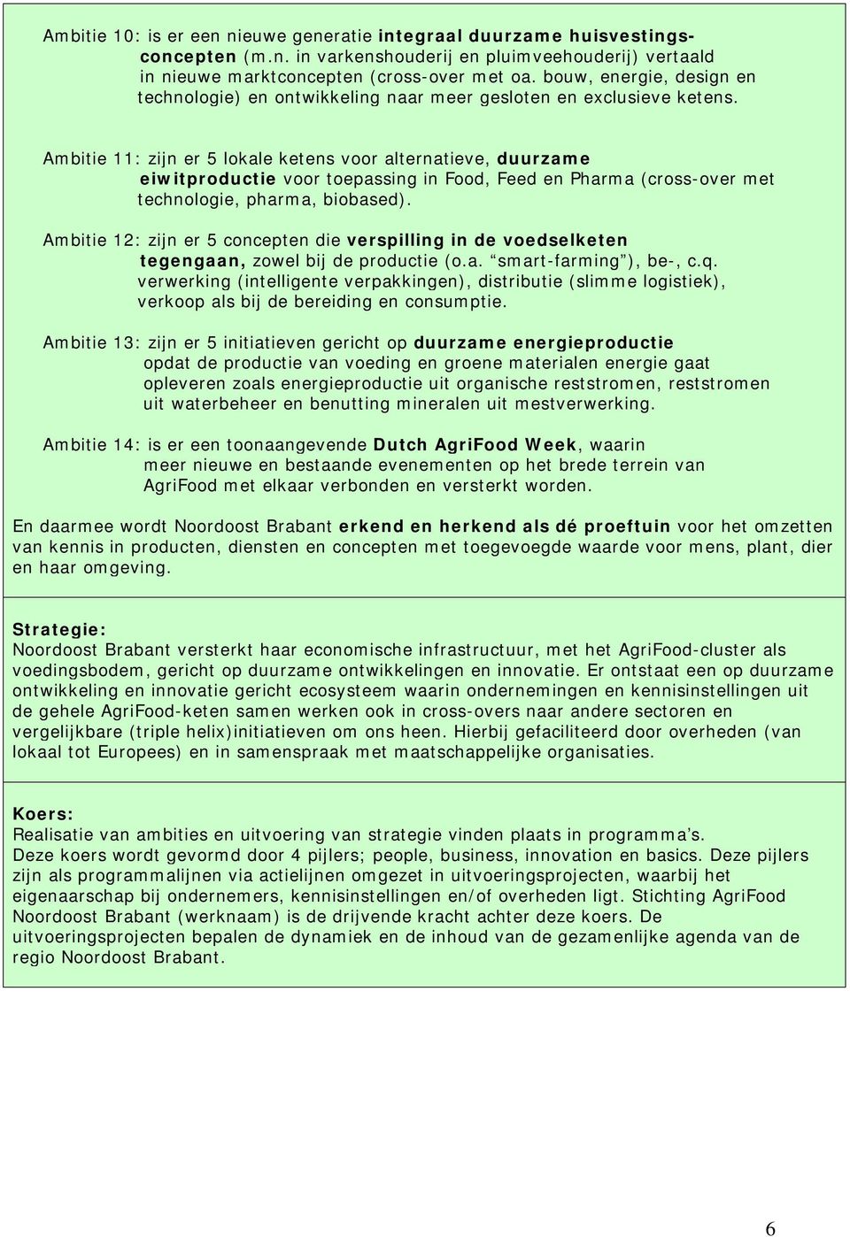 Ambitie 11: zijn er 5 lokale ketens voor alternatieve, duurzame eiwitproductie voor toepassing in Food, Feed en Pharma (cross-over met technologie, pharma, biobased).