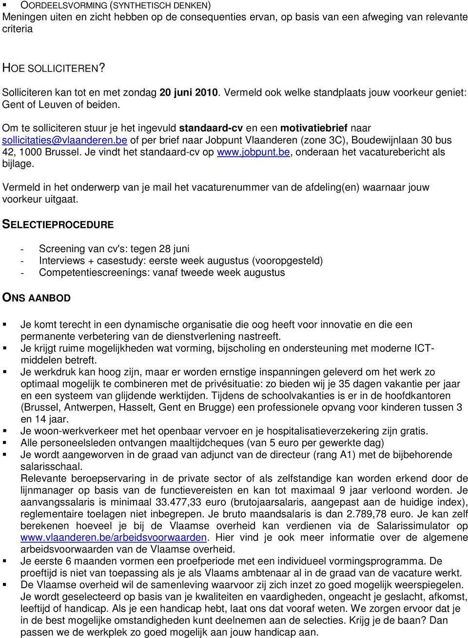 Om te solliciteren stuur je het ingevuld standaard-cv en een motivatiebrief naar sollicitaties@vlaanderen.be of per brief naar Jobpunt Vlaanderen (zone 3C), Boudewijnlaan 30 bus 42, 1000 Brussel.