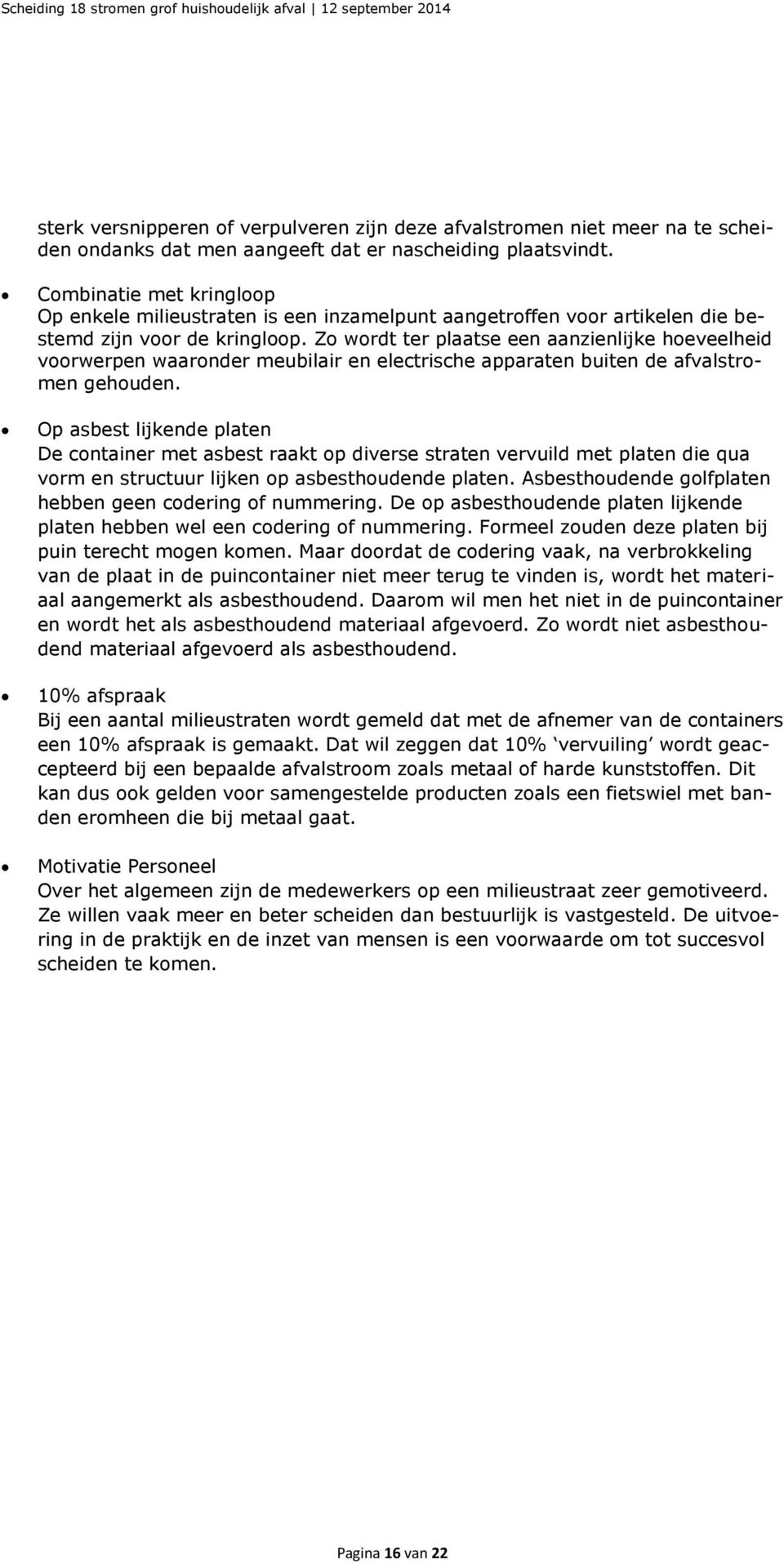 Zo wordt ter plaatse een aanzienlijke hoeveelheid voorwerpen waaronder meubilair en electrische apparaten buiten de afvalstromen gehouden.