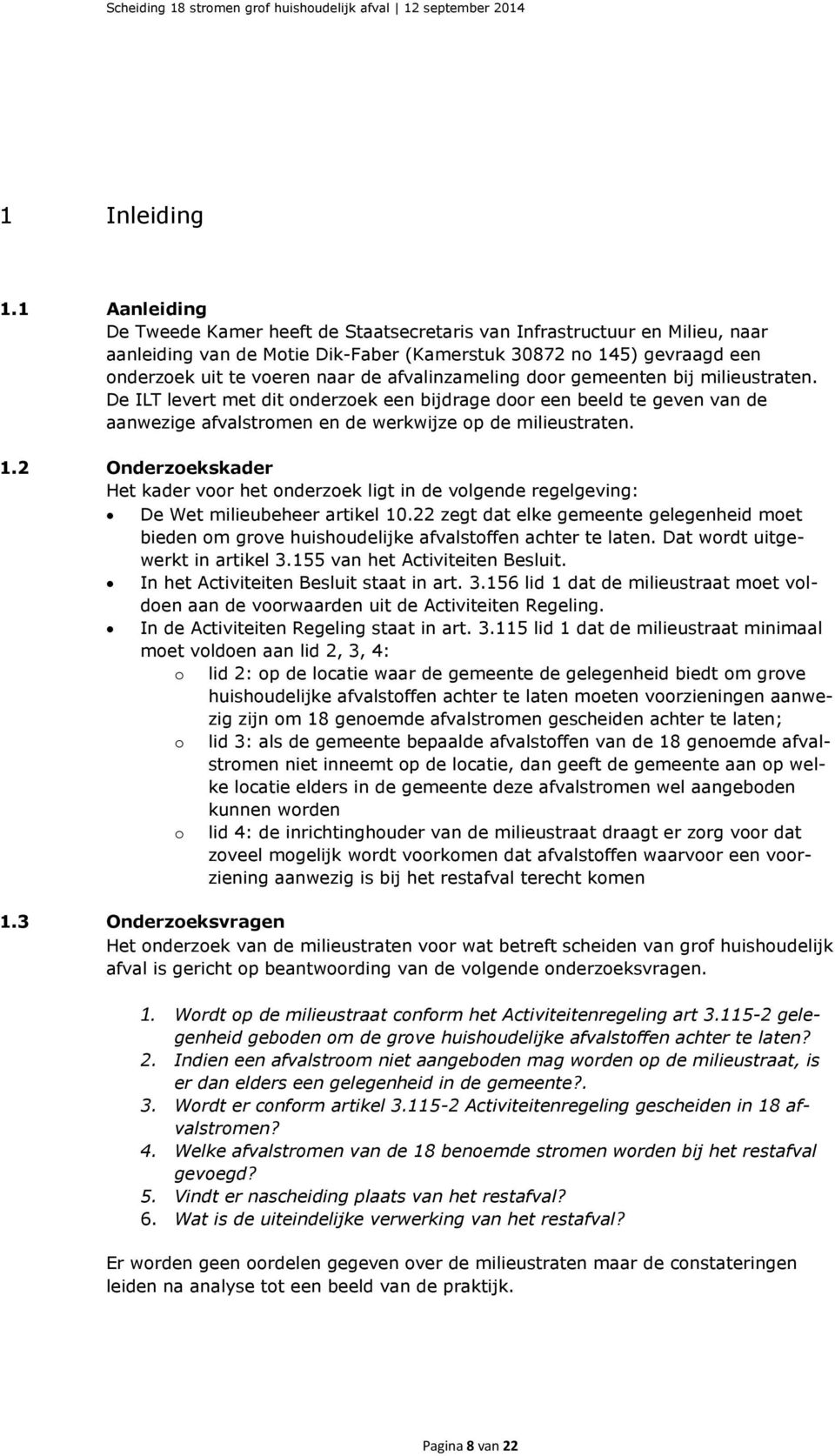 afvalinzameling door gemeenten bij milieustraten. De ILT levert met dit onderzoek een bijdrage door een beeld te geven van de aanwezige afvalstromen en de werkwijze op de milieustraten. 1.