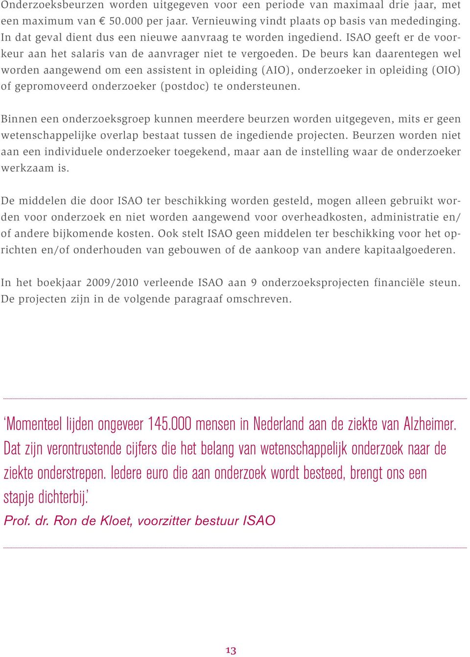 Binnn n ondrzoksgrop kunnn mrdr burzn wordn uitggvn, mits r gn wtnschapplijk ovrlap bstaat tussn d ingdind n. Burzn wordn nit aan n individul togknd, maar aan d waar d wrkzaam is.