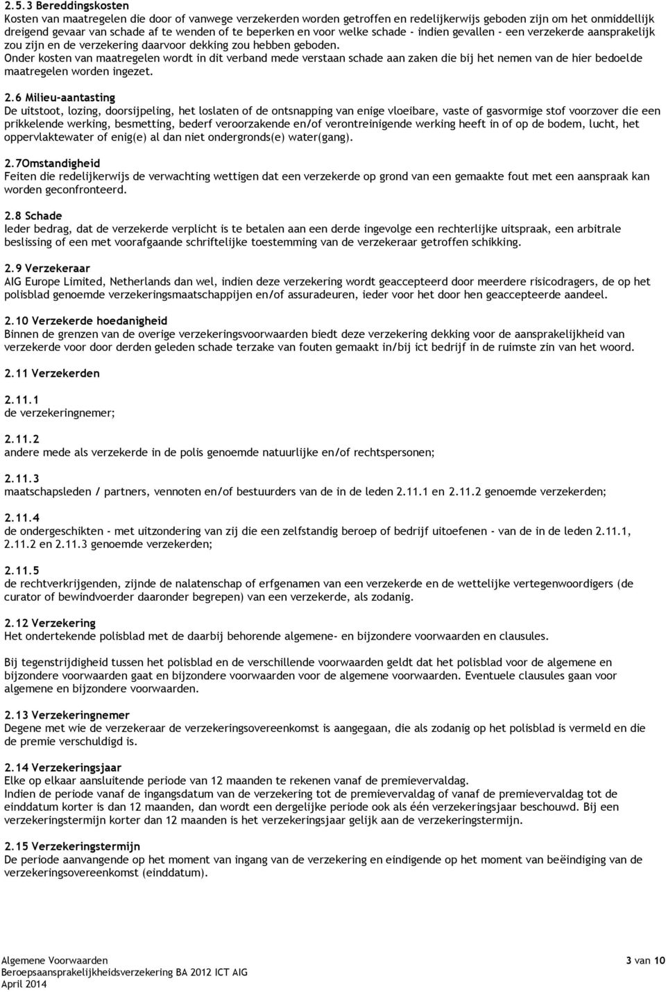 Onder kosten van maatregelen wordt in dit verband mede verstaan schade aan zaken die bij het nemen van de hier bedoelde maatregelen worden ingezet. 2.