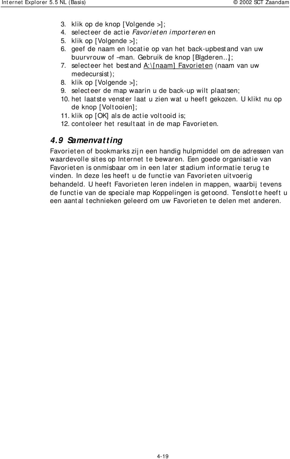 het laatste venster laat u zien wat u heeft gekozen. U klikt nu op de knop [Voltooien]; 11. klik op [OK] als de actie voltooid is; 12. contoleer het resultaat in de map Favorieten. 4.