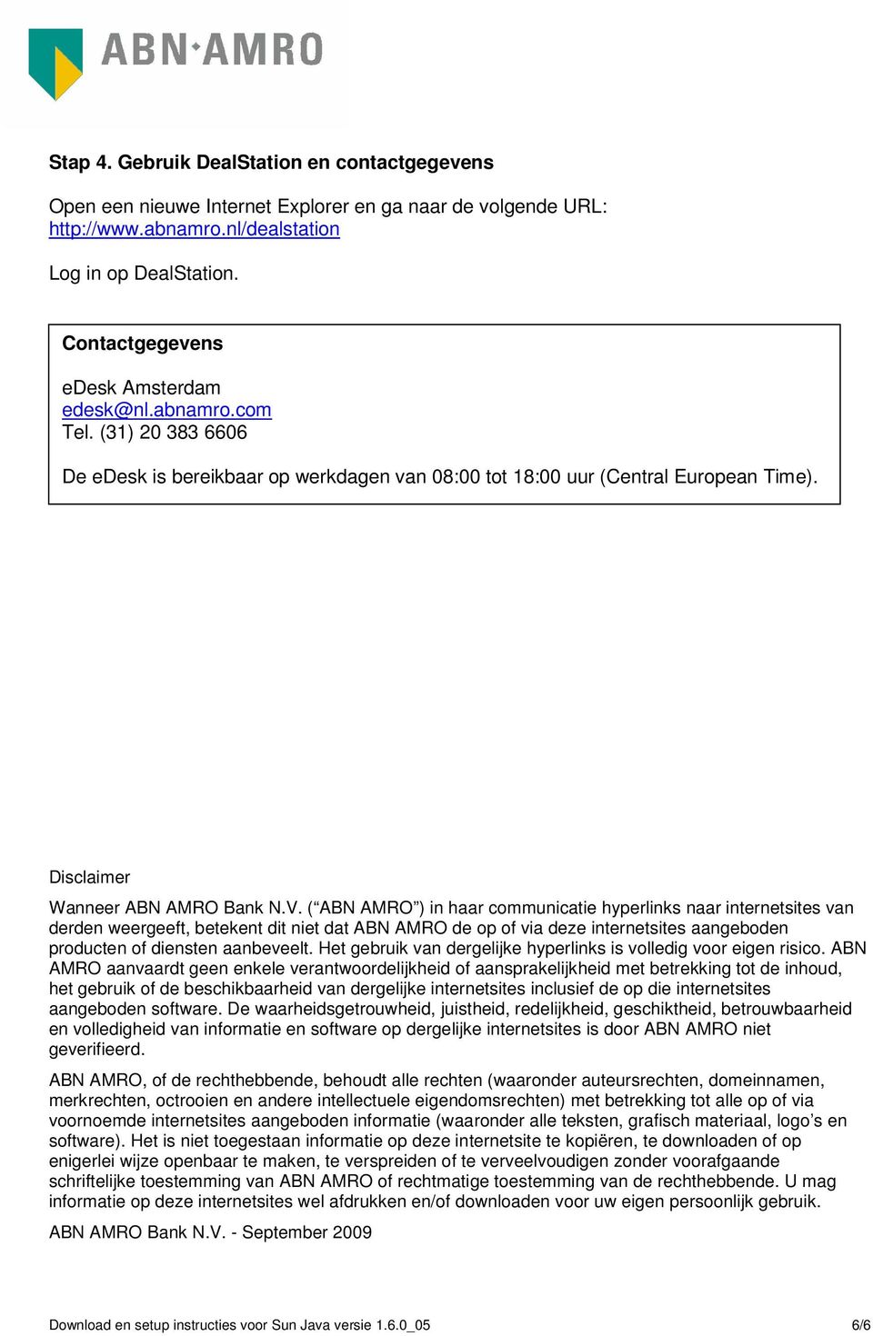 ( ABN AMRO ) in haar communicatie hyperlinks naar internetsites van derden weergeeft, betekent dit niet dat ABN AMRO de op of via deze internetsites aangeboden producten of diensten aanbeveelt.