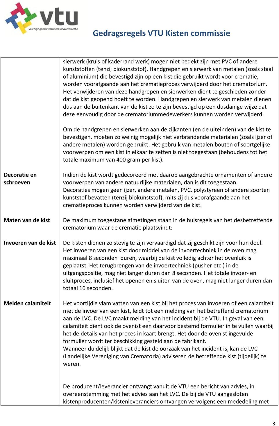 crematorium. Het verwijderen van deze handgrepen en sierwerken dient te geschieden zonder dat de kist geopend hoeft te worden.