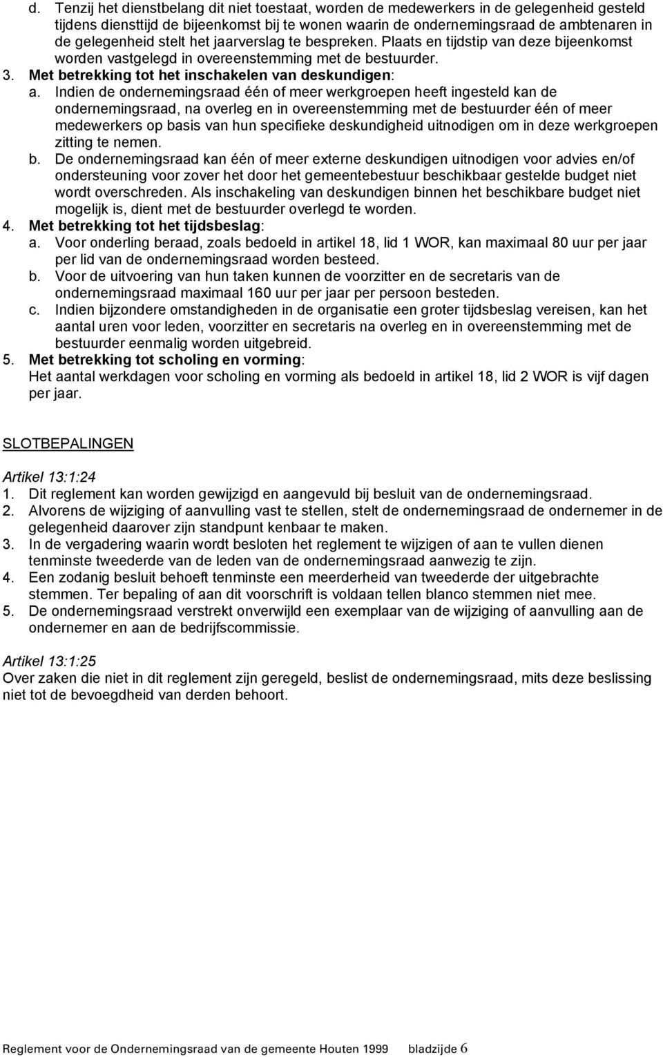 Indien de ondernemingsraad één of meer werkgroepen heeft ingesteld kan de ondernemingsraad, na overleg en in overeenstemming met de bestuurder één of meer medewerkers op basis van hun specifieke