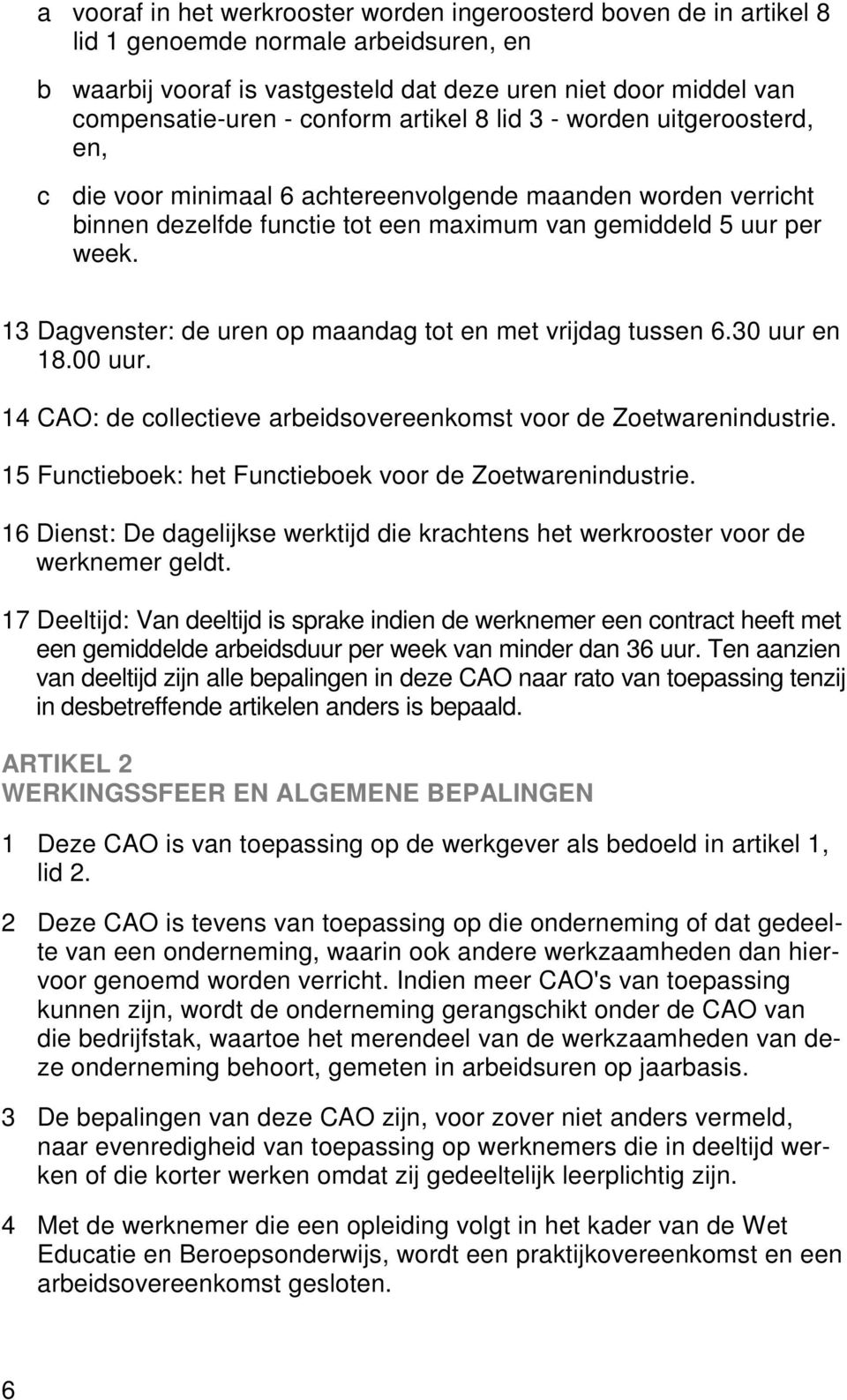 13 Dagvenster: de uren op maandag tot en met vrijdag tussen 6.30 uur en 18.00 uur. 14 CAO: de collectieve arbeidsovereenkomst voor de Zoetwarenindustrie.