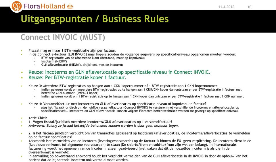 Incoterm (NIEUW) GLN afleverlocatie (NIEUW), altijd icm. met de Incoterm Keuze: Incoterms en GLN afleverlocatie op specificatie niveau in Connect INVOIC. Keuze: Per BTW-registratie koper 1 factuur.