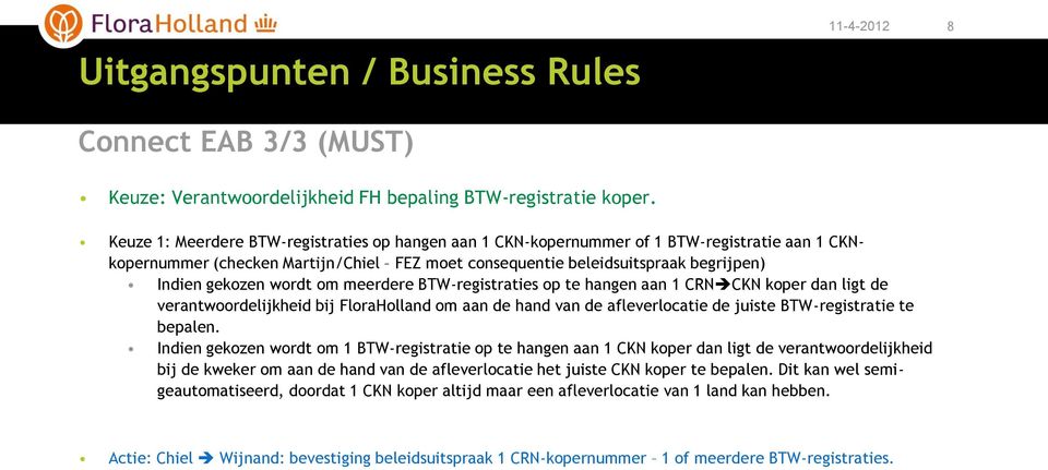 wordt om meerdere BTW-registraties op te hangen aan 1 CRN CKN koper dan ligt de verantwoordelijkheid bij FloraHolland om aan de hand van de afleverlocatie de juiste BTW-registratie te bepalen.
