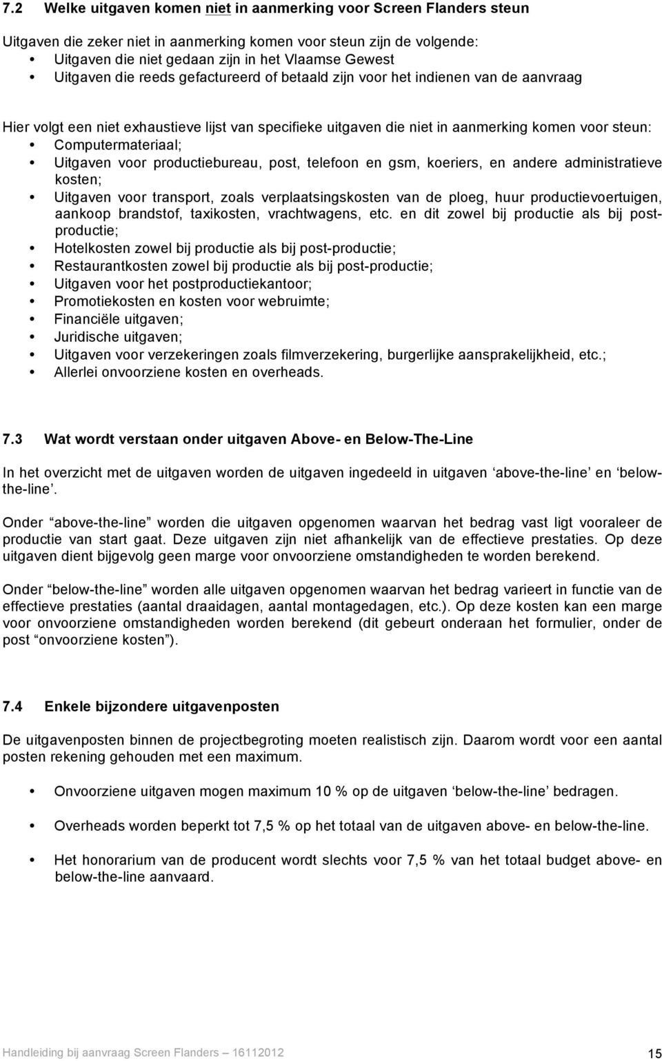 Computermateriaal; Uitgaven voor productiebureau, post, telefoon en gsm, koeriers, en andere administratieve kosten; Uitgaven voor transport, zoals verplaatsingskosten van de ploeg, huur