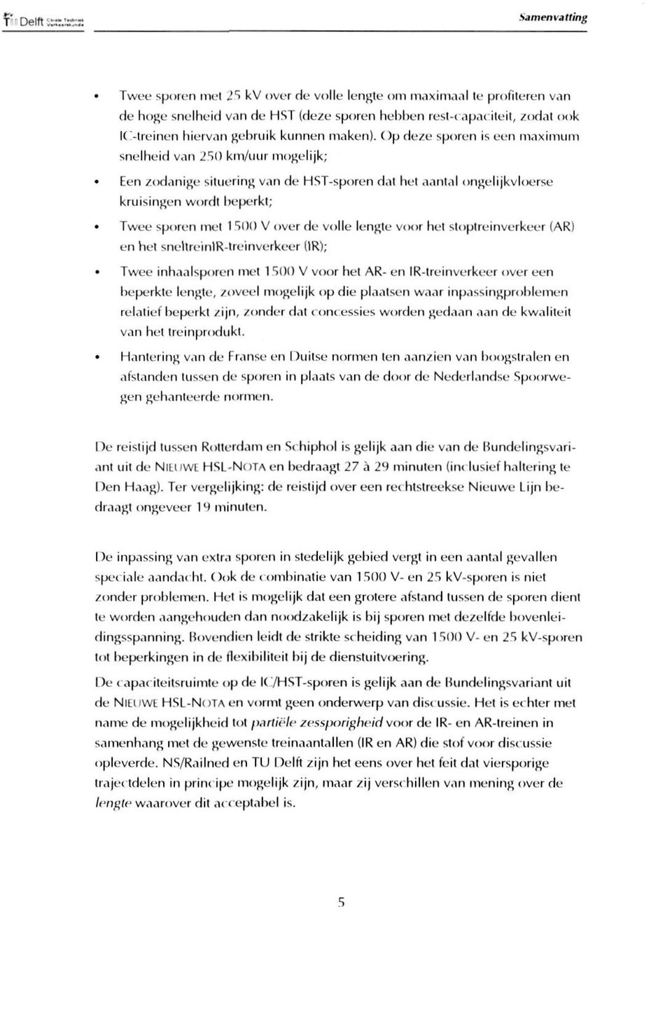 m de HST-sporen dat het aantal ongelijkvloerse kruisingen wordt beperkt; Twee sporen met 1 500 V over de volle lengte voor het stoptreinverkeer (AR) en het sneltreinir-treinverkeer (IR); Twee