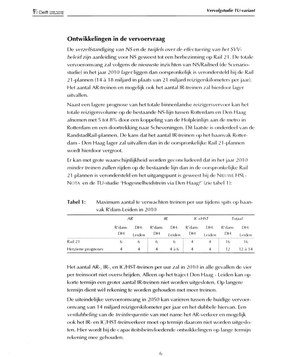 I )e totale vervoeromvang zal volgens de nieuwste inzichten van NS/Railned (de Scenario- Studie) in het jaar 2010 lager liggen dan oorspronkelijk is verondersteld bij de Rail 21-plannen (14 ä 18