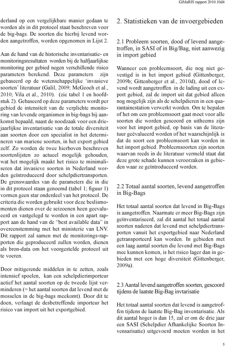 Aan de hand van de historische inventarisatie- en monitoringsresultaten worden bij de halfjaarlijkse monitoring per gebied negen verschillende risico parameters berekend.