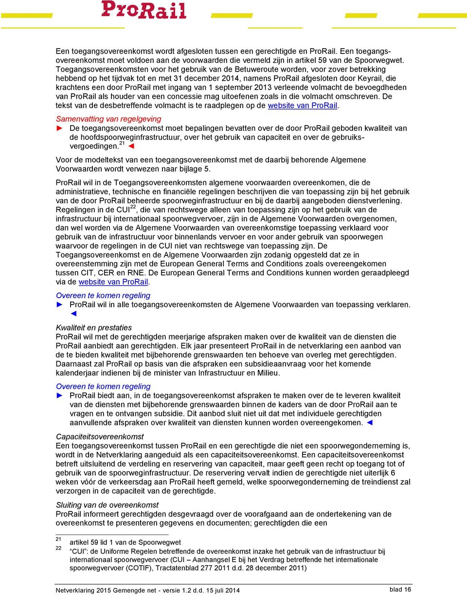 door ProRail met ingang van 1 september 2013 verleende volmacht de bevoegdheden van ProRail als houder van een concessie mag uitoefenen zoals in die volmacht omschreven.
