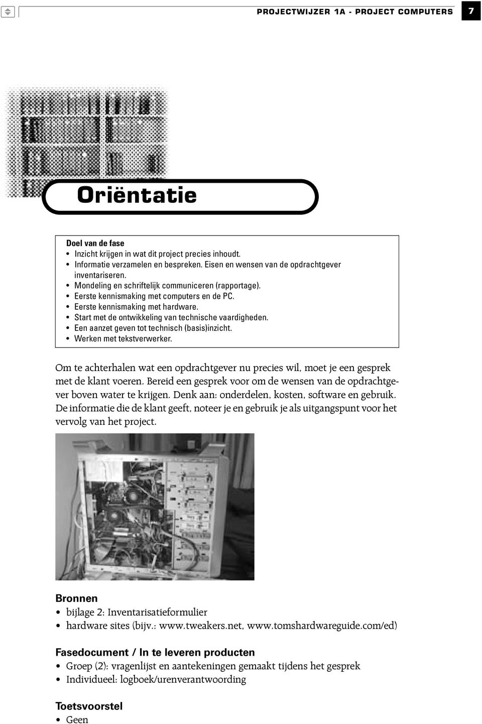 Start met de ontwikkeling van technische vaardigheden. Een aanzet geven tot technisch (basis)inzicht. Werken met tekstverwerker.