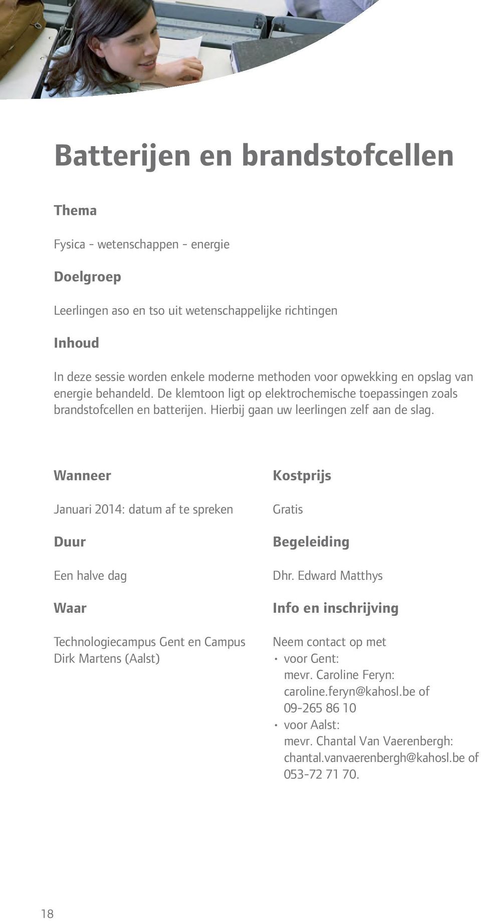 Hierbij gaan uw leerlingen zelf aan de slag. Januari 2014: datum af te spreken Een halve dag Technologiecampus Gent en Campus Dirk Martens (Aalst) Dhr.