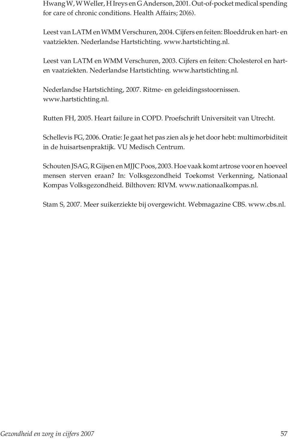 Nederlandse Hartstichting. www.hartstichting.nl. Nederlandse Hartstichting, 2007. Ritme- en geleidingsstoornissen. www.hartstichting.nl. Rutten FH, 2005. Heart failure in COPD.