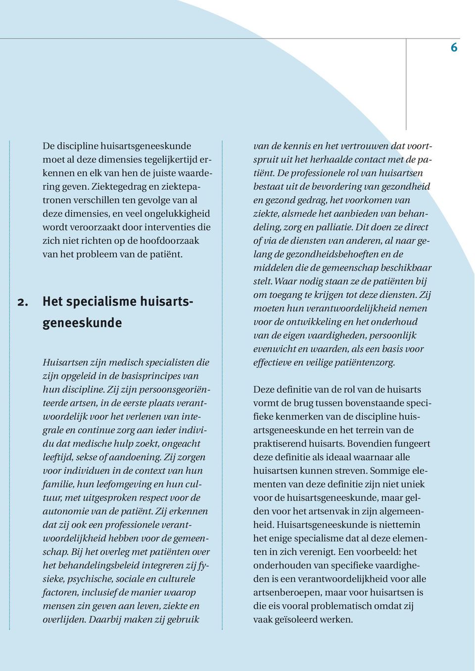 de patiënt. 2. Het specialisme huisartsgeneeskunde Huisartsen zijn medisch specialisten die zijn opgeleid in de basisprincipes van hun discipline.