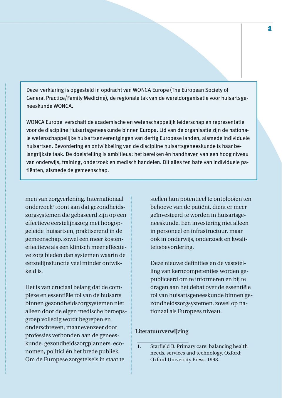 Lid van de organisatie zijn de nationale wetenschappelijke huisartsenverenigingen van dertig Europese landen, alsmede individuele huisartsen.