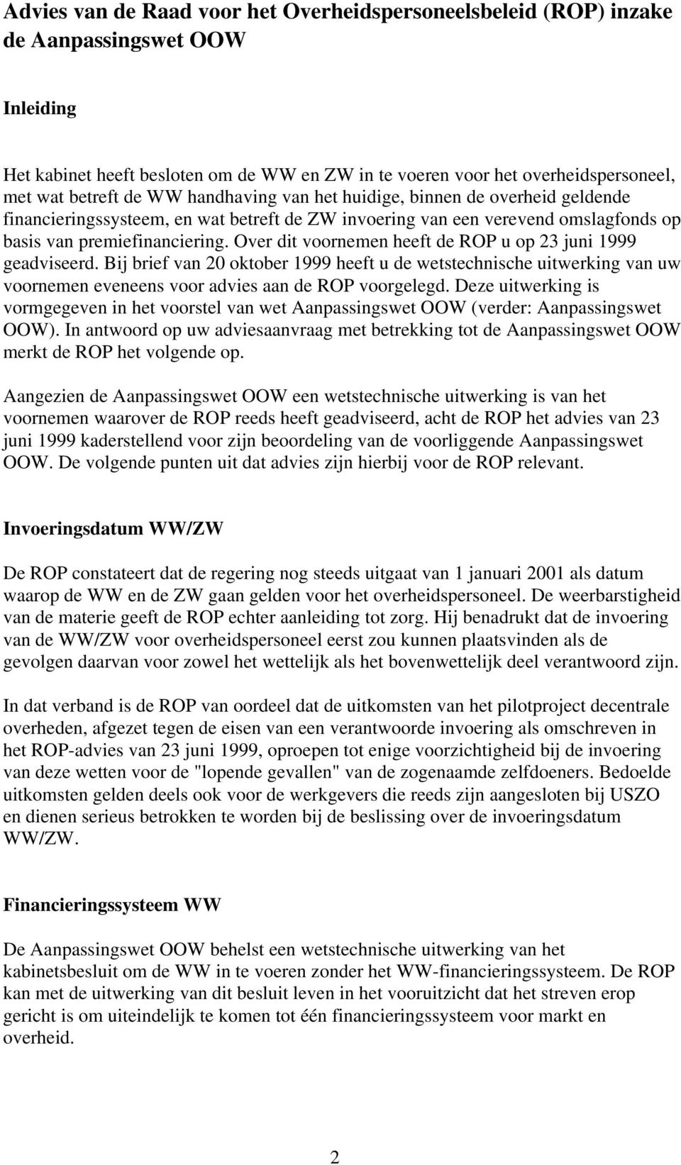 Over dit voornemen heeft de ROP u op 23 juni 1999 geadviseerd. Bij brief van 20 oktober 1999 heeft u de wetstechnische uitwerking van uw voornemen eveneens voor advies aan de ROP voorgelegd.