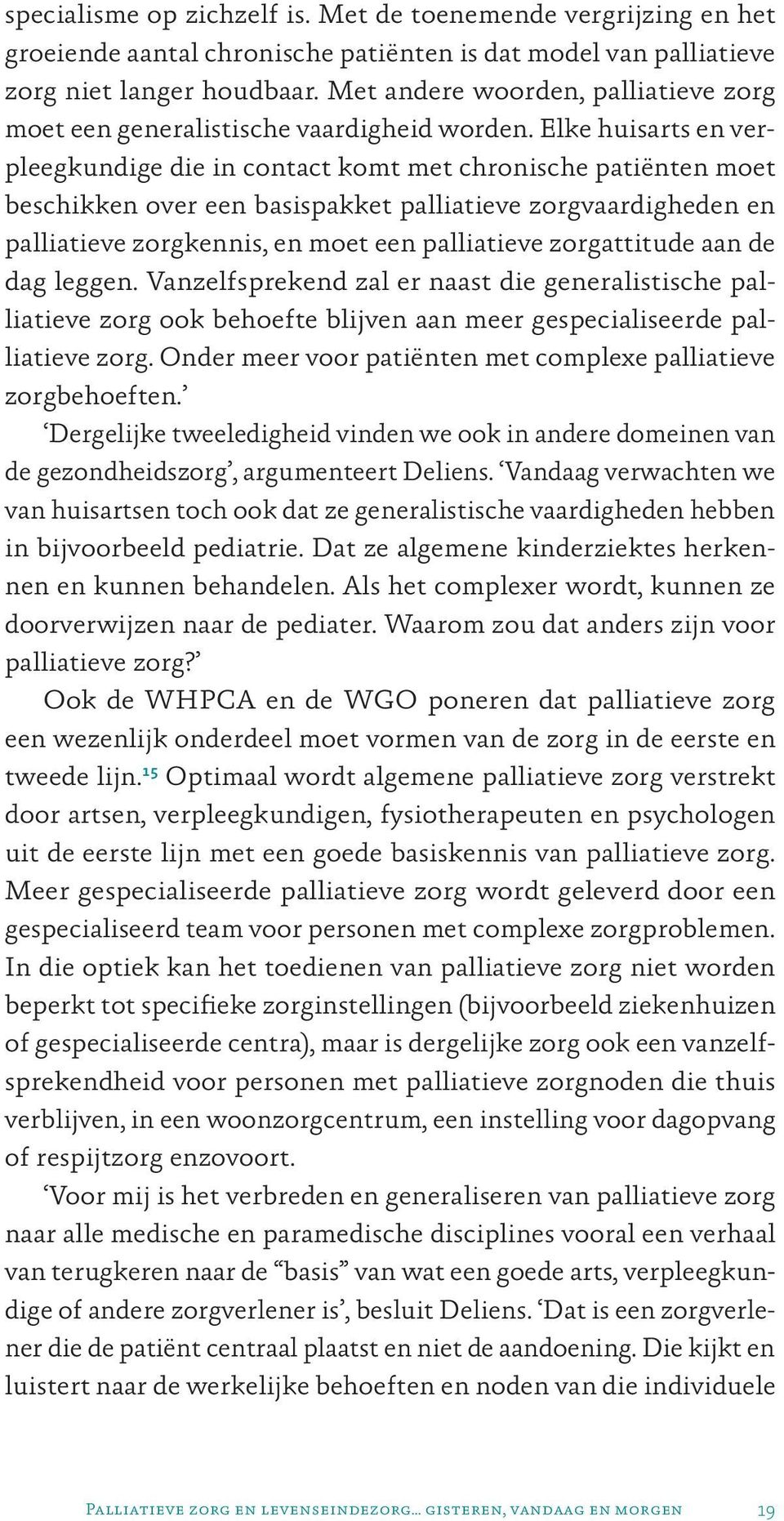 Elke huisarts en verpleegkundige die in contact komt met chronische patiënten moet beschikken over een basispakket palliatieve zorgvaardigheden en palliatieve zorgkennis, en moet een palliatieve