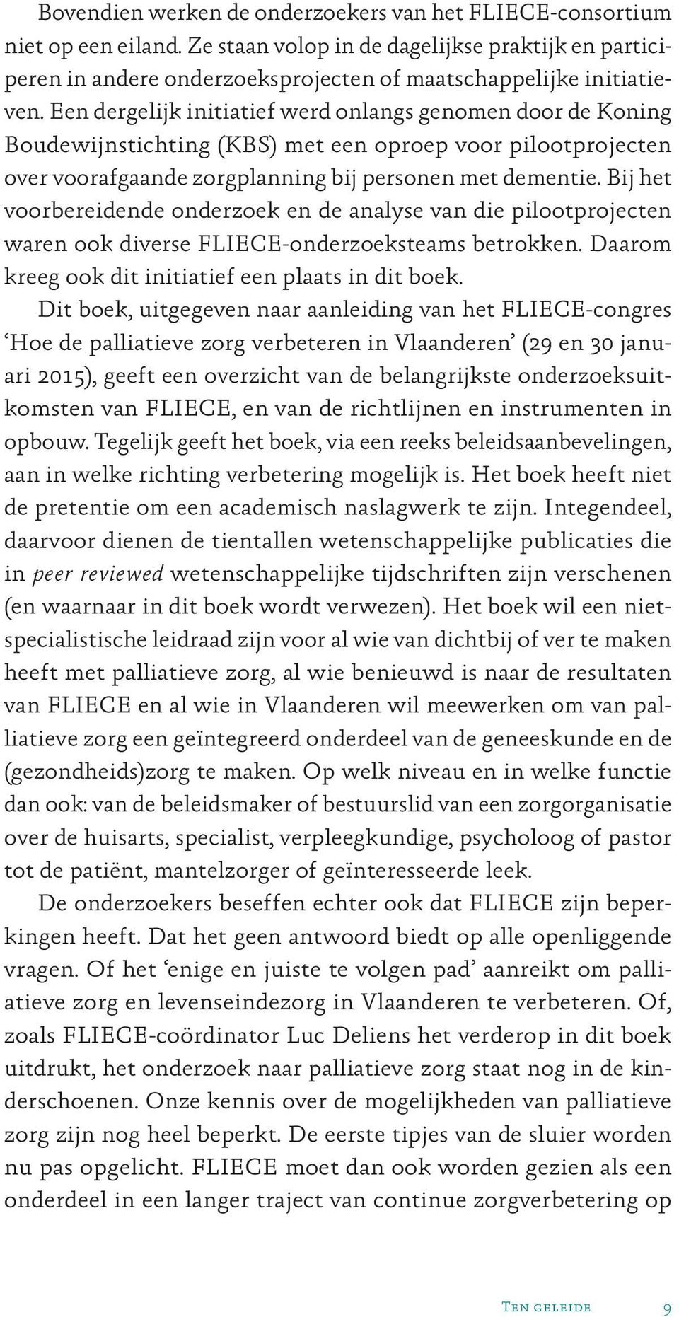 Bij het voorbereidende onderzoek en de analyse van die pilootprojecten waren ook diverse FLIECE-onderzoeksteams betrokken. Daarom kreeg ook dit initiatief een plaats in dit boek.