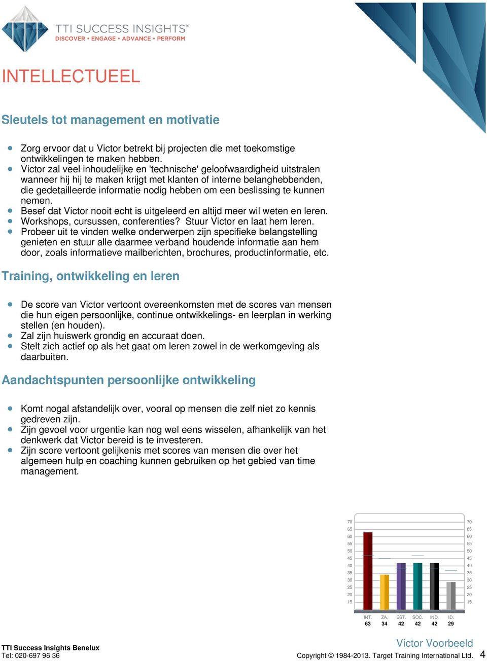 beslissing te kunnen nemen. Besef dat Victor nooit echt is uitgeleerd en altijd meer wil weten en leren. Workshops, cursussen, conferenties? Stuur Victor en laat hem leren.