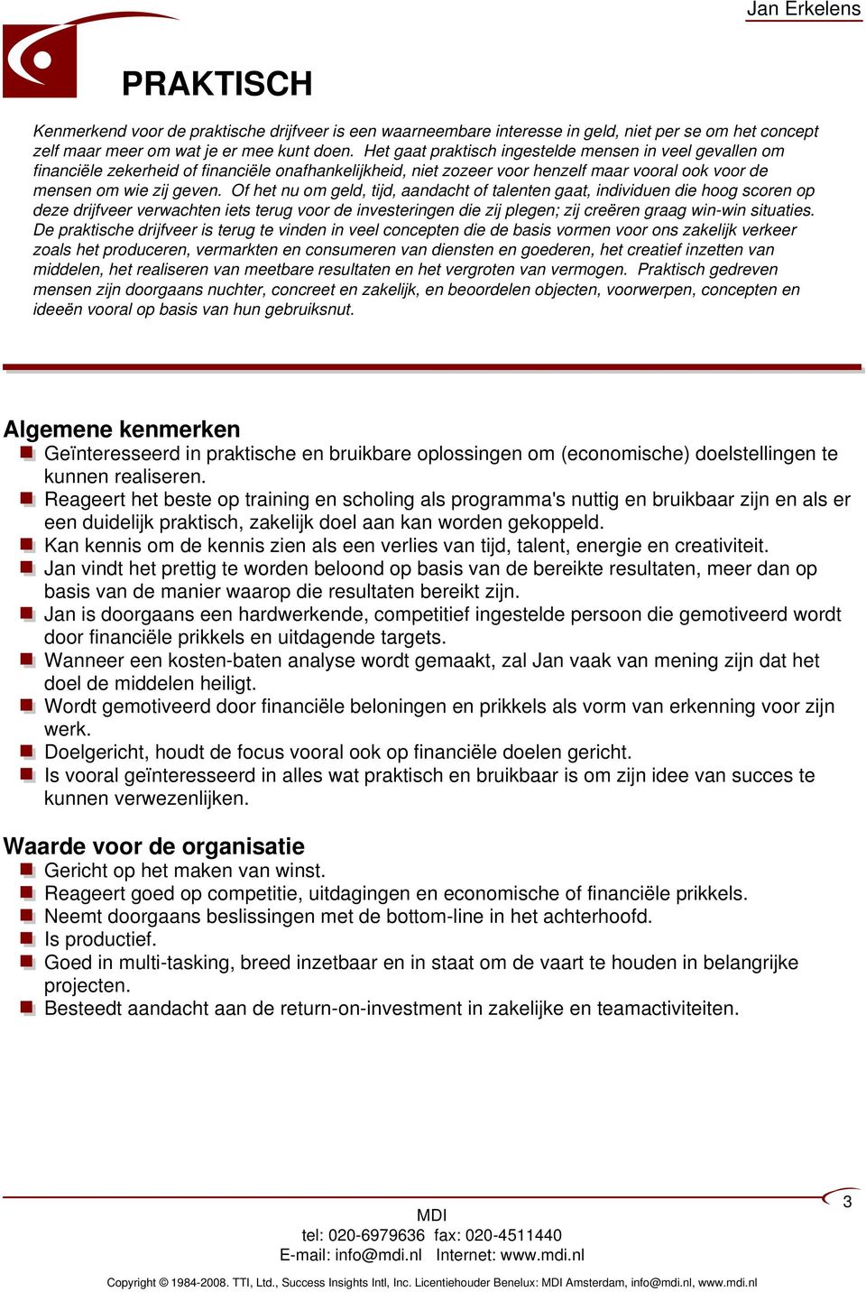 Of het nu om geld, tijd, aandacht of talenten gaat, individuen die hoog scoren op deze drijfveer verwachten iets terug voor de investeringen die zij plegen; zij creëren graag win-win situaties.