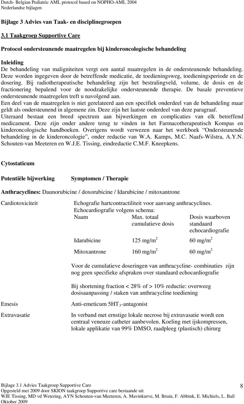 behandeling. Deze worden ingegeven door de betreffende medicatie, de toedieningsweg, toedieningsperiode en de dosering.