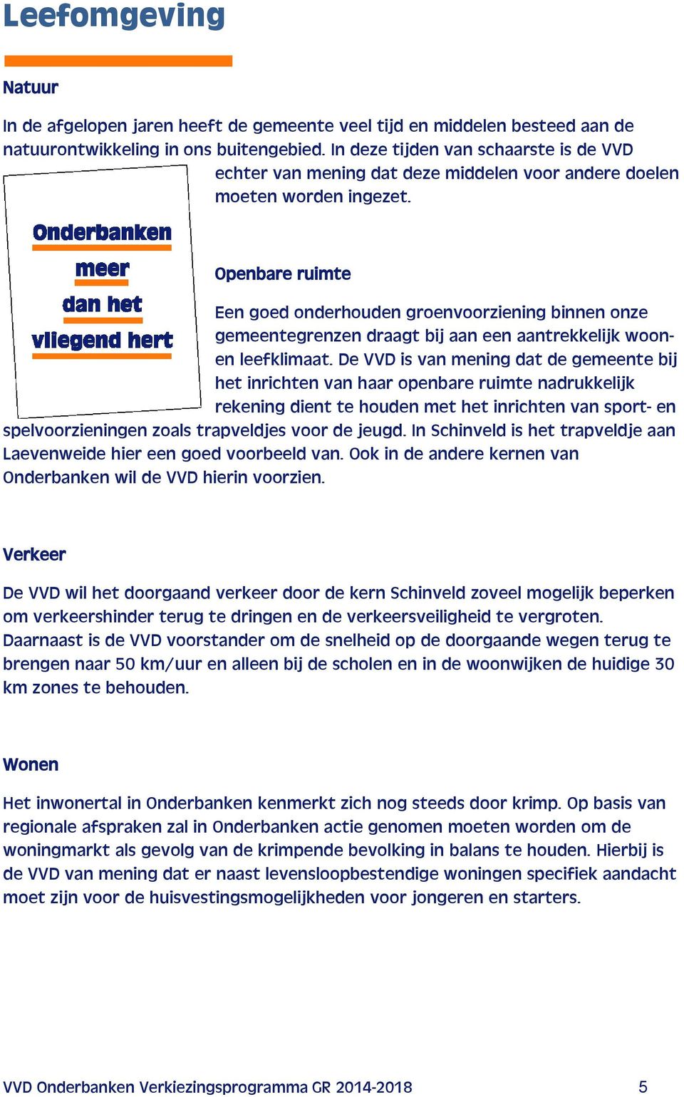 Openbare ruimte Een goed onderhouden groenvoorziening binnen onze gemeentegrenzen draagt bij aan een aantrekkelijk woonen leefklimaat.