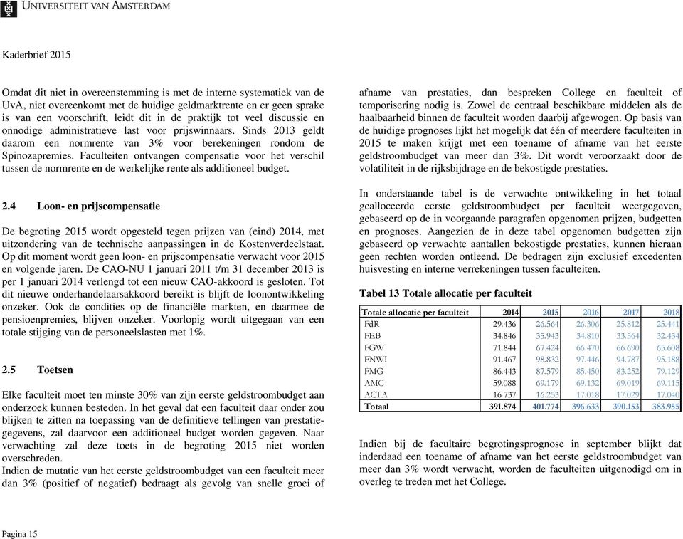 Faculteiten ontvangen compensatie voor het verschil tussen de normrente en de werkelijke rente als additioneel budget. 2.