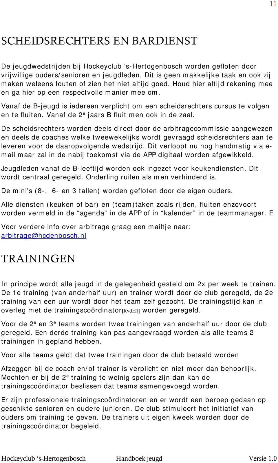 Vanaf de B-jeugd is iedereen verplicht om een scheidsrechters cursus te volgen en te fluiten. Vanaf de 2 e jaars B fluit men ook in de zaal.