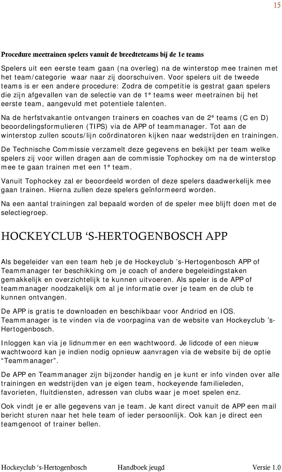 aangevuld met potentiele talenten. Na de herfstvakantie ontvangen trainers en coaches van de 2 e teams (C en D) beoordelingsformulieren (TIPS) via de APP of teammanager.