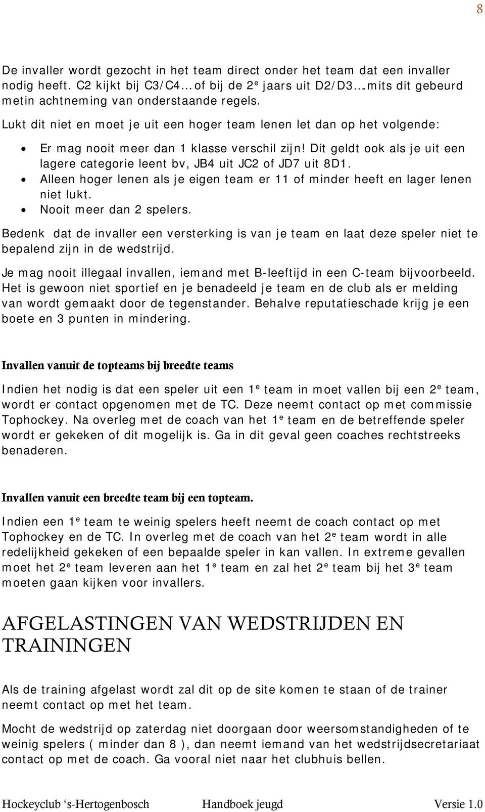 Dit geldt ook als je uit een lagere categorie leent bv, JB4 uit JC2 of JD7 uit 8D1. Alleen hoger lenen als je eigen team er 11 of minder heeft en lager lenen niet lukt. Nooit meer dan 2 spelers.