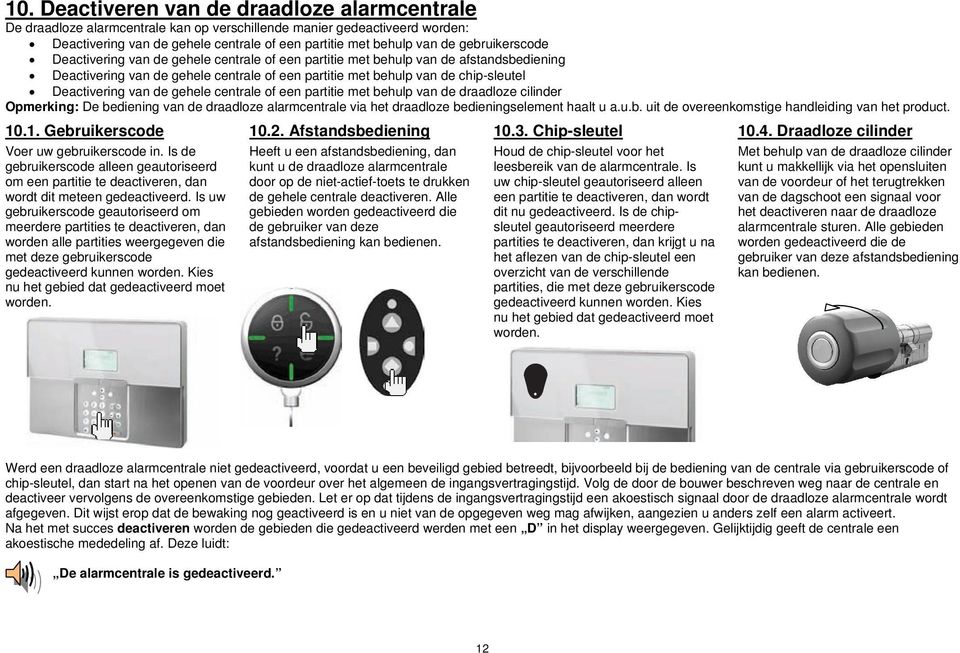 van de gehele centrale of een partitie met behulp van de draadloze cilinder Opmerking: De bediening van de draadloze alarmcentrale via het draadloze bedieningselement haalt u a.u.b. uit de overeenkomstige handleiding van het product.