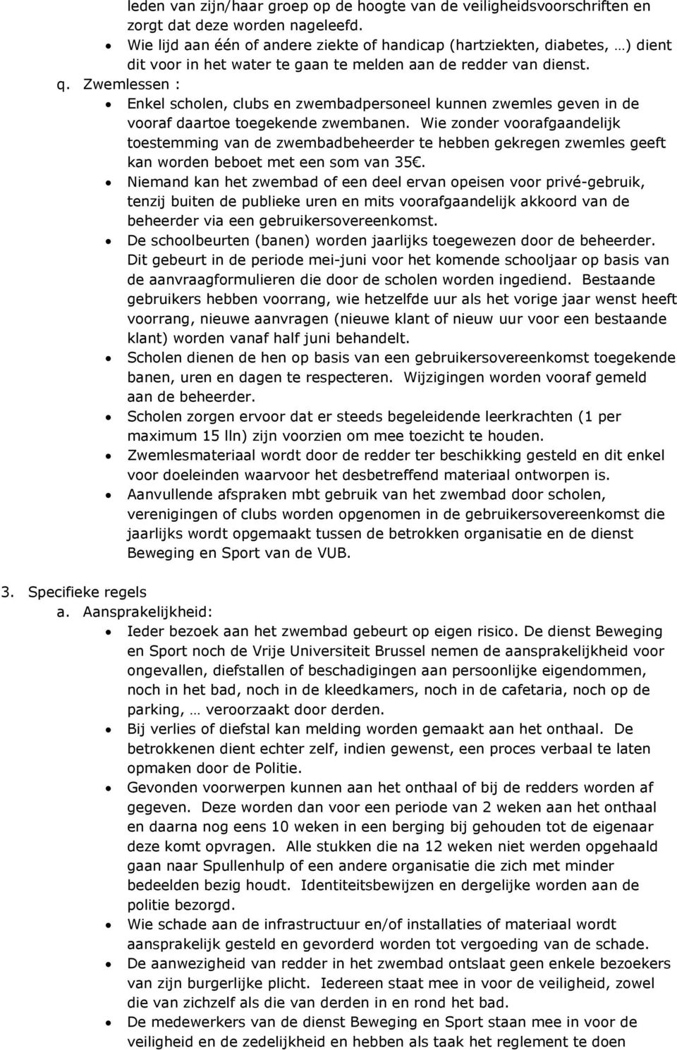 Zwemlessen : Enkel scholen, clubs en zwembadpersoneel kunnen zwemles geven in de vooraf daartoe toegekende zwembanen.