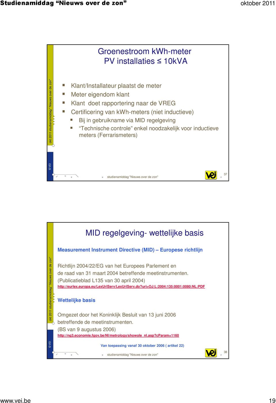 richtlijn Richtlijn 2004/22/EG van het Europees Parlement en de raad van 31 maart 2004 betreffende meetinstrumenten. (Publicatieblad L135 van 30 april 2004) http://eurlex.europa.