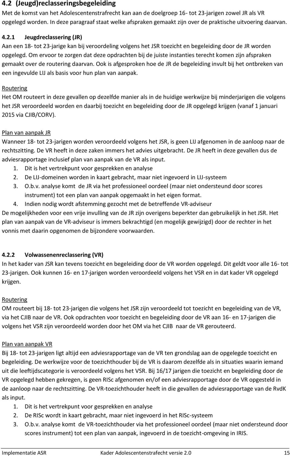 1 Jeugdreclassering (JR) Aan een 18- tot 23-jarige kan bij veroordeling volgens het JSR toezicht en begeleiding door de JR worden opgelegd.