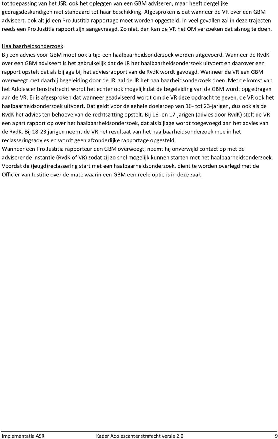 In veel gevallen zal in deze trajecten reeds een Pro Justitia rapport zijn aangevraagd. Zo niet, dan kan de VR het verzoeken dat alsnog te doen.